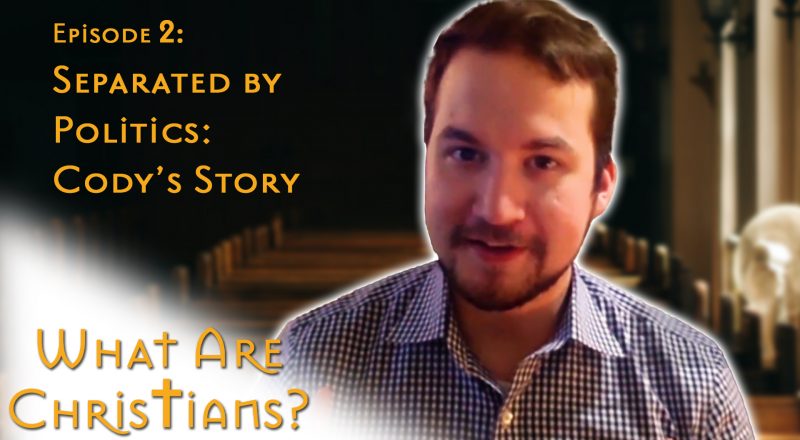 What Are Christians? Episode 2: Separated by Politics: Cody's Story