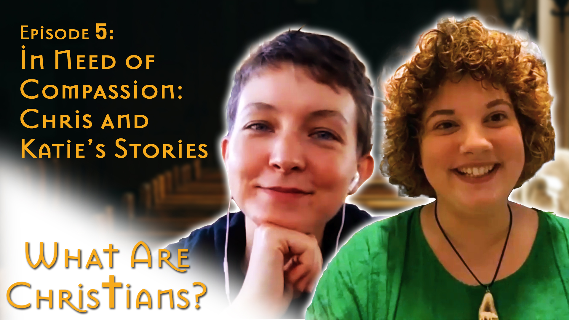 What Are Christians? Episode 5 - In Need of Compassion: Chris & Katie's Stories
